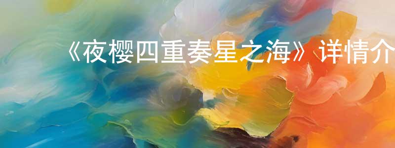 ﻿陈彩华发布﻿《夜樱四重奏星之海》详情介绍_夜樱四重奏星之海已完结在线观看_夜樱四重奏星之海迅雷下载_日漫